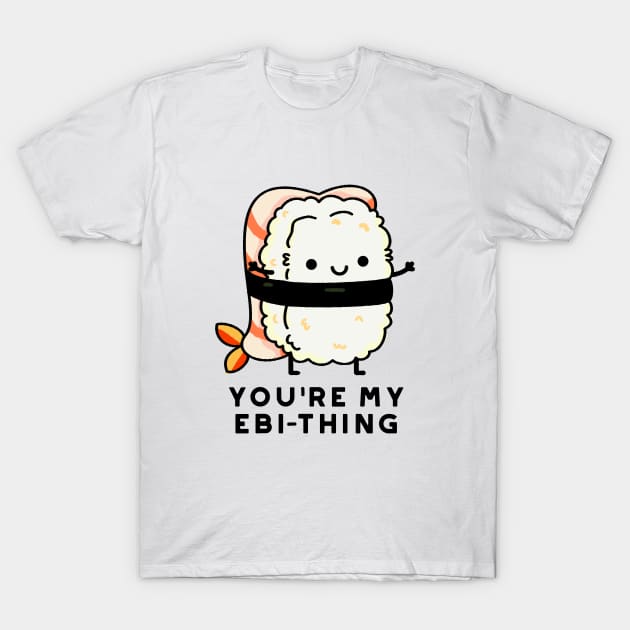 You're My Ebi-Thing Cute Sushi Pun T-Shirt by punnybone